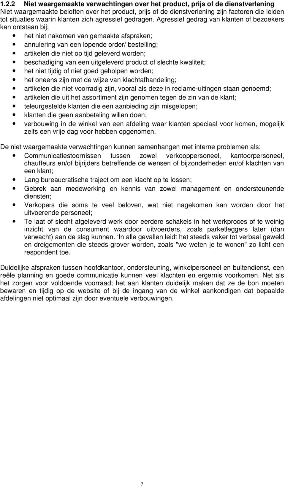 Agressief gedrag van klanten of bezoekers kan ontstaan bij; het niet nakomen van gemaakte afspraken; annulering van een lopende order/ bestelling; artikelen die niet op tijd geleverd worden;