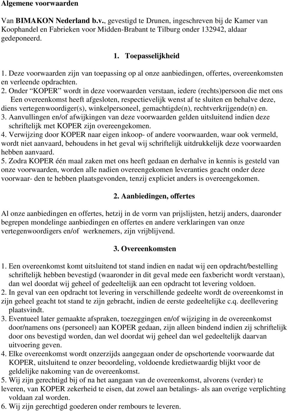 Onder KOPER wordt in deze voorwaarden verstaan, iedere (rechts)persoon die met ons Een overeenkomst heeft afgesloten, respectievelijk wenst af te sluiten en behalve deze, diens vertegenwoordiger(s),