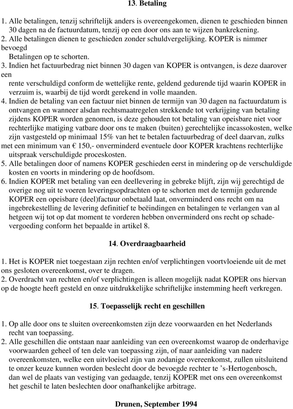 Indien het factuurbedrag niet binnen 30 dagen van KOPER is ontvangen, is deze daarover een rente verschuldigd conform de wettelijke rente, geldend gedurende tijd waarin KOPER in verzuim is, waarbij