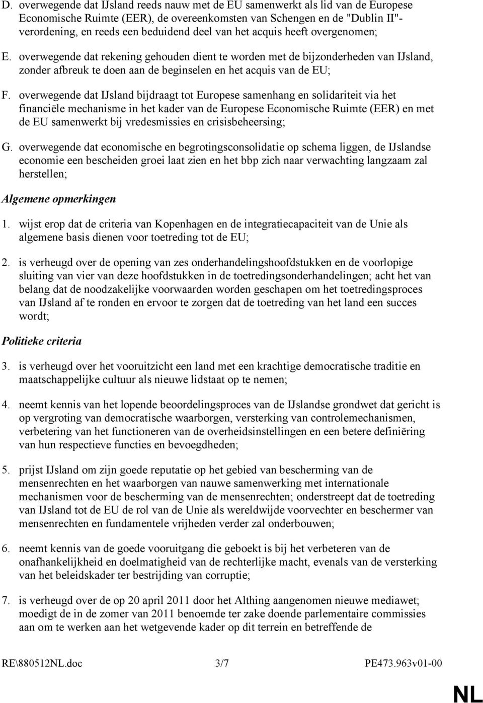 overwegende dat IJsland bijdraagt tot Europese samenhang en solidariteit via het financiële mechanisme in het kader van de Europese Economische Ruimte (EER) en met de EU samenwerkt bij vredesmissies