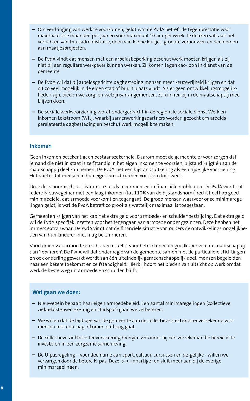 De PvdA vindt dat mensen met een arbeidsbeperking beschut werk moeten krijgen als zij niet bij een reguliere werkgever kunnen werken. Zij komen tegen cao-loon in dienst van de gemeente.
