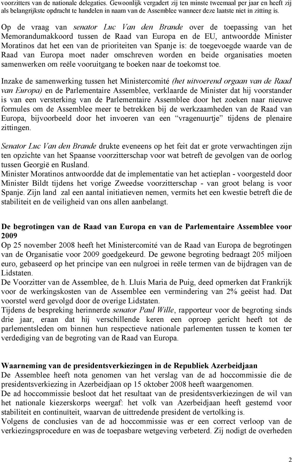 Op de vraag van senator Luc Van den Brande over de toepassing van het Memorandumakkoord tussen de Raad van Europa en de EU, antwoordde Minister Moratinos dat het een van de prioriteiten van Spanje