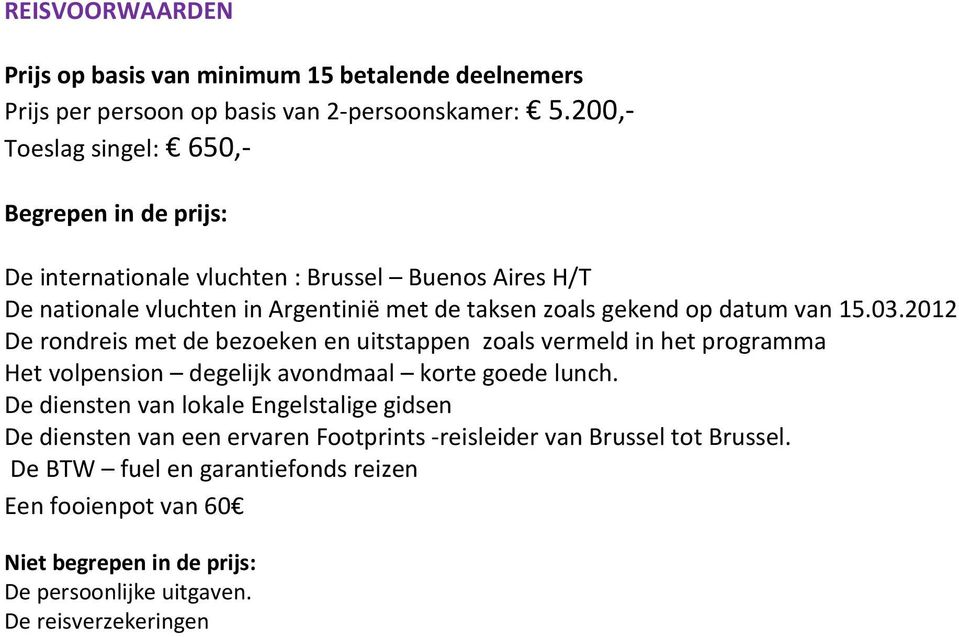 datum van 15.03.2012 De rondreis met de bezoeken en uitstappen zoals vermeld in het programma Het volpension degelijk avondmaal korte goede lunch.