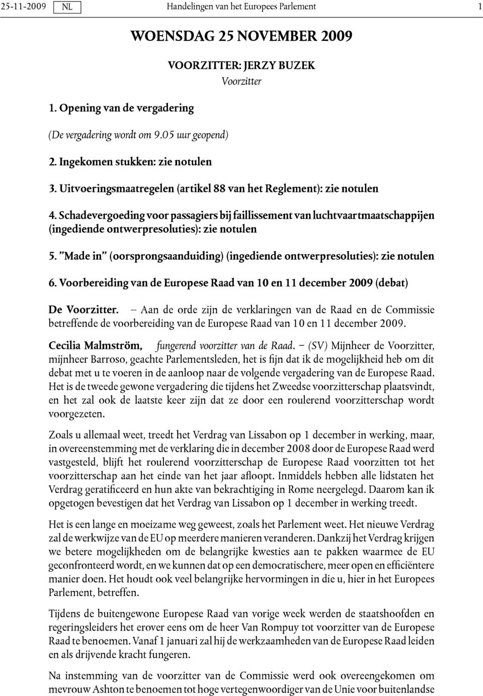 Made in (oorsprongsaanduiding) (ingediende ontwerpresoluties): zie notulen 6. Voorbereiding van de Europese Raad van 10 en 11 december 2009 (debat) De Voorzitter.