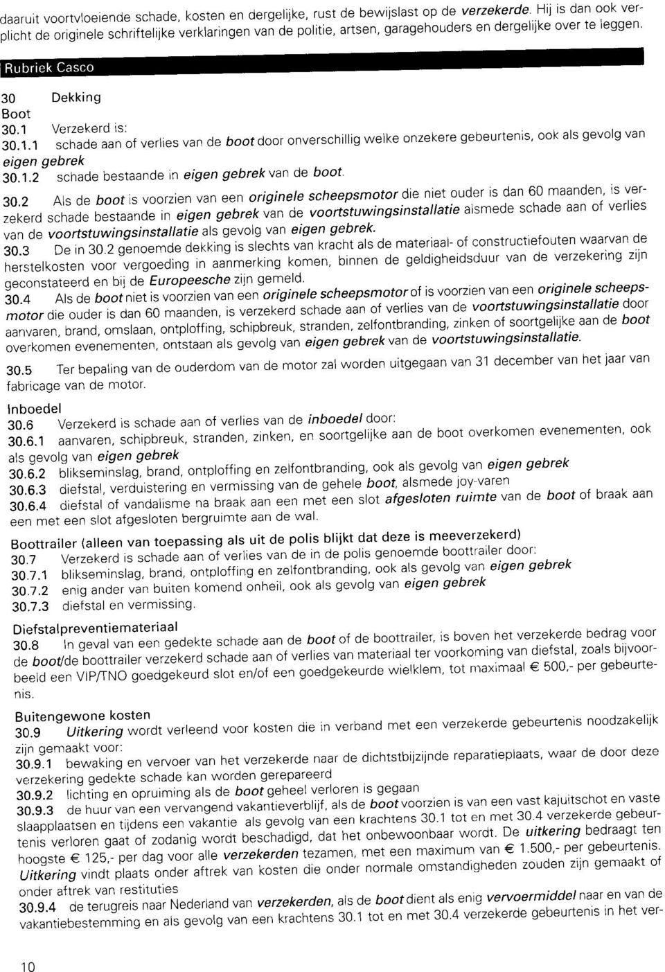 Deze kosten worden tot 10% van de door de Europeesche gedane uitkering, maar maximaal tot e 250; per gebeurtenrs vergoed. Voorwaarden voor dekking 30.