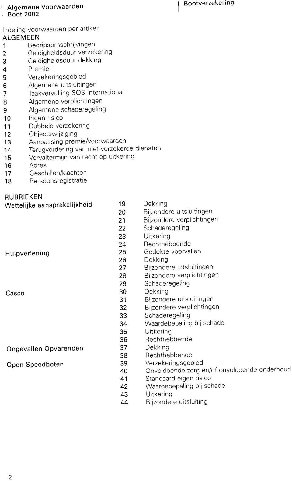 5 verzekerde: de verzekeringnemer en/of degene die met toestemmrng van de verzekerrngnemer gebrurk maakt van de boot 1.6 premie premie. kosten en assurantrebelasting 1.