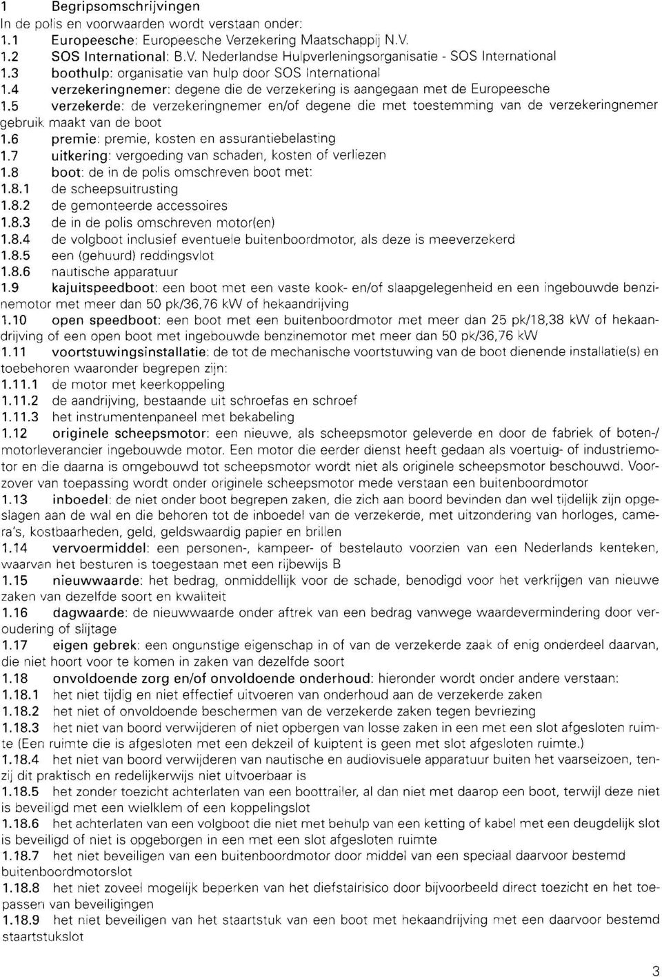 2 De dekking wordt opgeschort als de verzekeringnemer langer dan 30 dagen na de premlevervaldaturn In gebreke IS premie te betalen. De opschorting zal terugwerken tot de premievervaldatum.