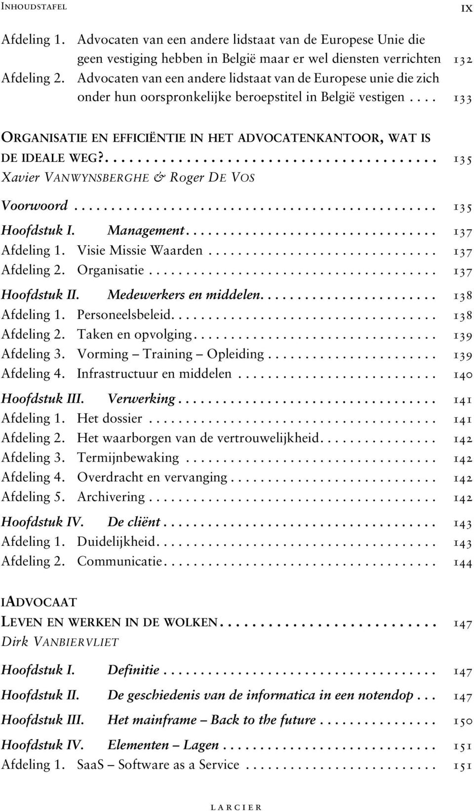 hun oorspronkelijke beroepstitel in België vestigen.... 133 ix ORGANISATIE EN EFFICIËNTIE IN HET ADVOCATENKANTOOR, WAT IS DE IDEALE WEG?......................................... 135 Xavier VANWYNSBERGHE & Roger DE VOS Voorwoord.