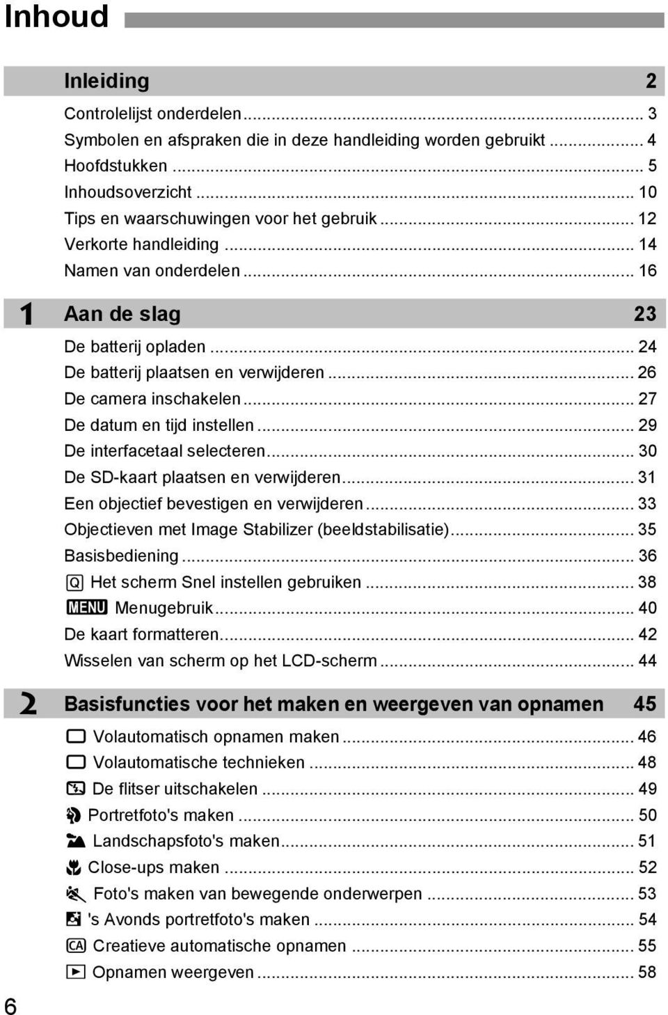 .. 29 De interfacetaal selecteren... 30 De SD-aart plaatsen en verwijderen... 31 Een objectief bevestigen en verwijderen... 33 Objectieven met Image Stabilizer (beeldstabilisatie)... 35 Basisbediening.