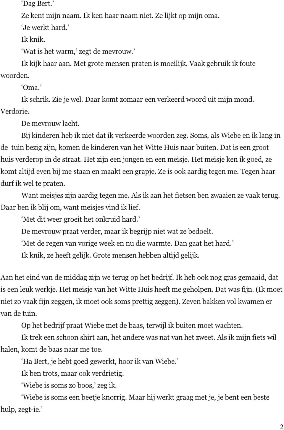 Soms, als Wiebe en ik lang in de tuin bezig zijn, komen de kinderen van het Witte Huis naar buiten. Dat is een groot huis verderop in de straat. Het zijn een jongen en een meisje.