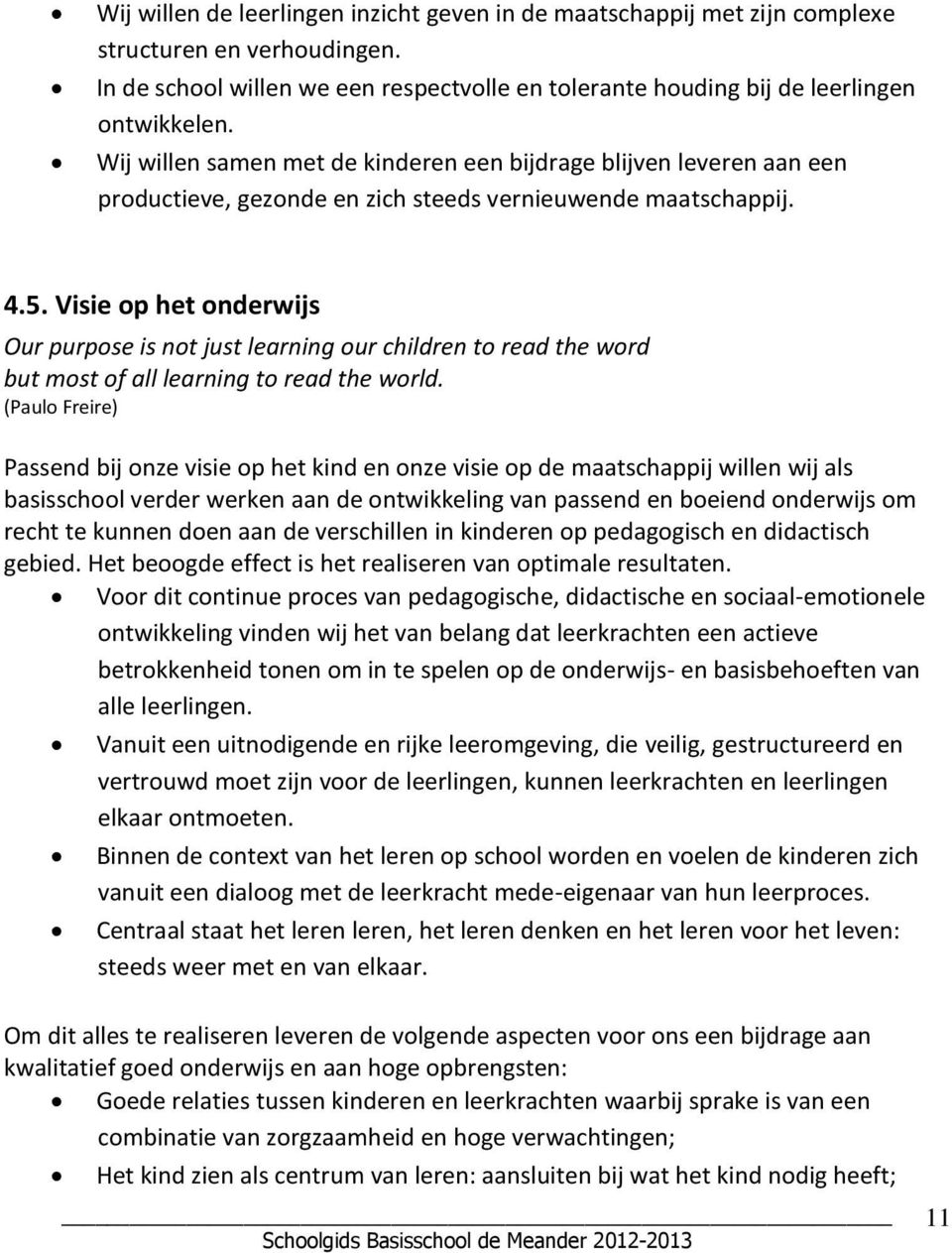 Visie op het onderwijs Our purpose is not just learning our children to read the word but most of all learning to read the world.