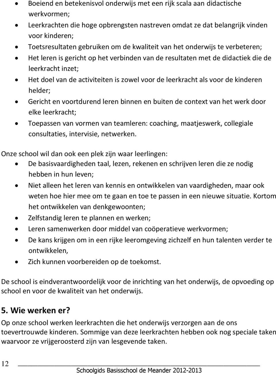 leerkracht als voor de kinderen helder; Gericht en voortdurend leren binnen en buiten de context van het werk door elke leerkracht; Toepassen van vormen van teamleren: coaching, maatjeswerk,