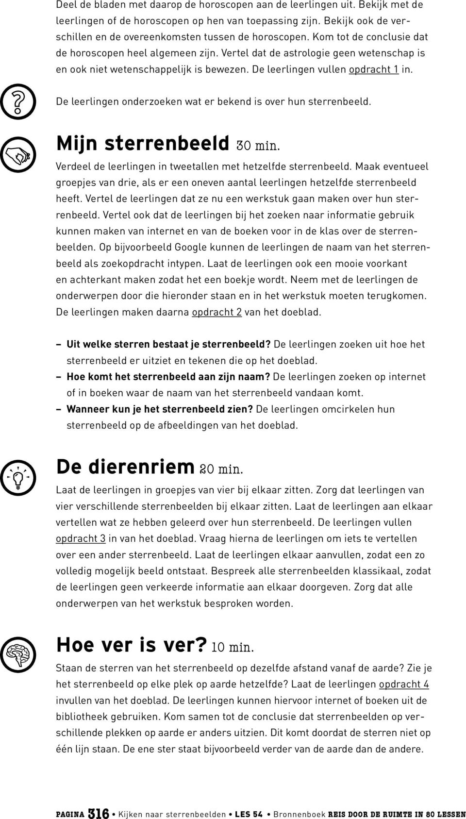 Vertel dat de astrologie geen wetenschap is en ook niet wetenschappelijk is bewezen. De leerlingen vullen opdracht 1 in. De leerlingen onderzoeken wat er bekend is over hun sterrenbeeld.