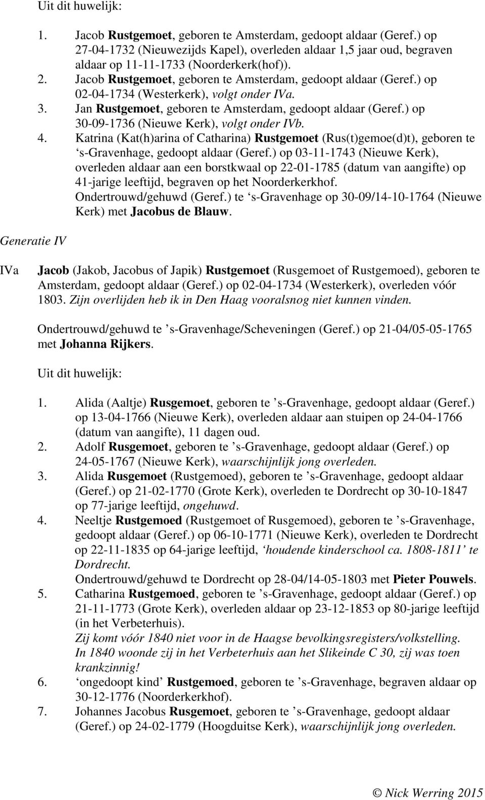 ) op 02-04-1734 (Westerkerk), volgt onder IVa. 3. Jan Rustgemoet, geboren te Amsterdam, gedoopt aldaar (Geref.) op 30-09-1736 (Nieuwe Kerk), volgt onder IVb. 4.