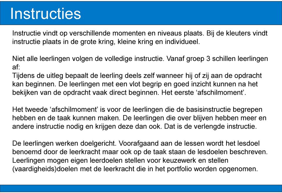 De leerlingen met een vlot begrip en goed inzicht kunnen na het bekijken van de opdracht vaak direct beginnen. Het eerste afschilmoment.