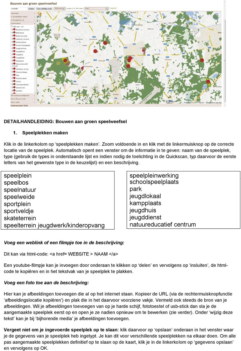 Automatisch opent een venster om de informatie in te geven: naam van de speelplek, type (gebruik de types in onderstaande lijst en indien nodig de toelichting in de Quickscan, typ daarvoor de eerste