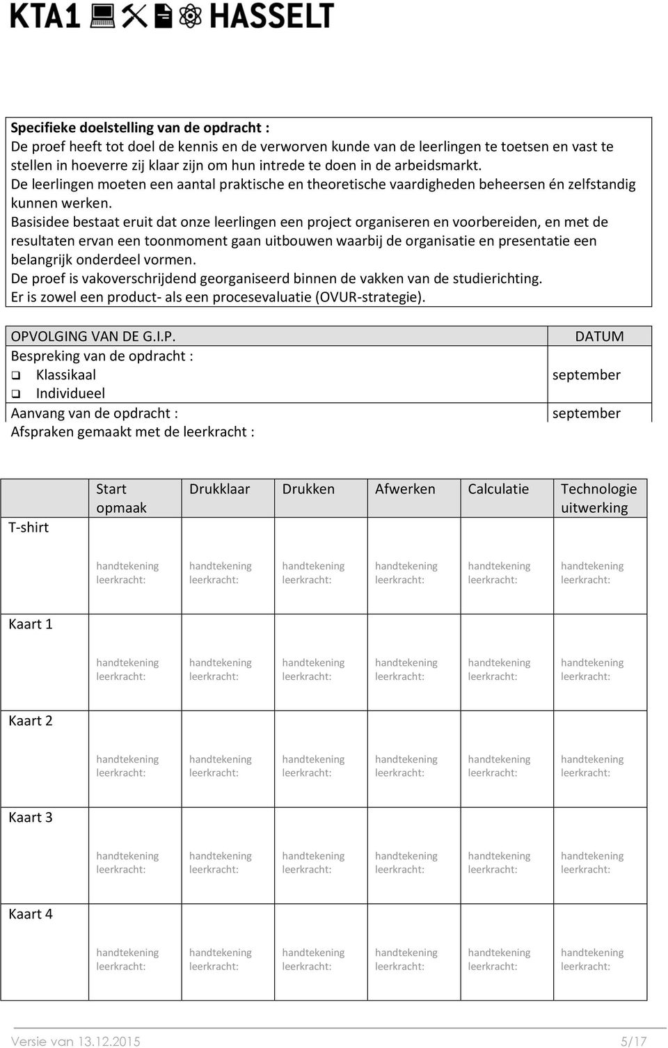 Basisidee bestaat eruit dat onze leerlingen een project organiseren en voorbereiden, en met de resultaten ervan een toonmoment gaan uitbouwen waarbij de organisatie en presentatie een belangrijk