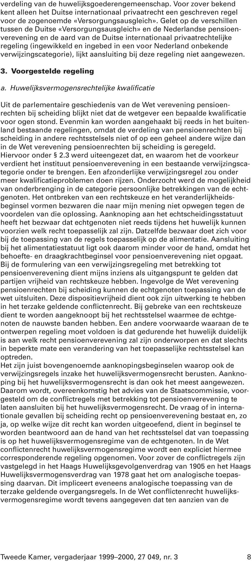 voor Nederland onbekende verwijzingscategorie), lijkt aansluiting bij deze regeling niet aangewezen. 3. Voorgestelde regeling a.