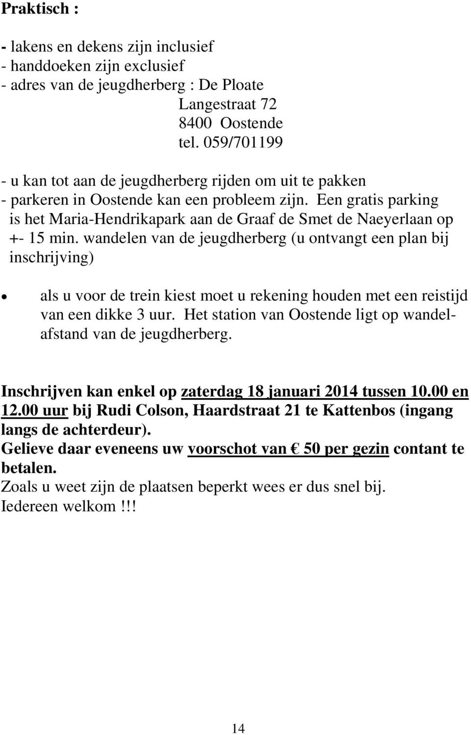 Een gratis parking is het Maria-Hendrikapark aan de Graaf de Smet de Naeyerlaan op +- 15 min.