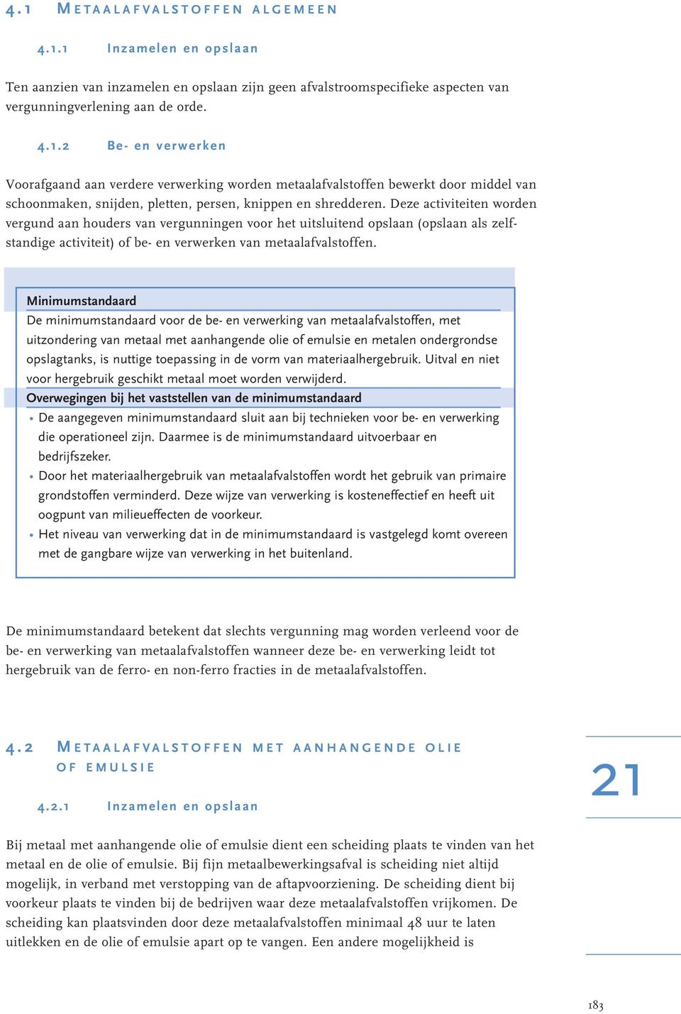 Minimumstandaard De minimumstandaard voor de be- en verwerking van metaalafvalstoffen, met uitzondering van metaal met aanhangende olie of emulsie en metalen ondergrondse opslagtanks, is nuttige