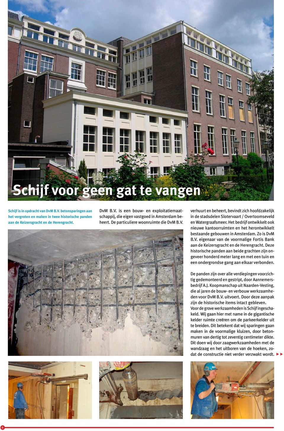 Het bedrijf ontwikkelt ook nieuwe kantoorruimten en het herontwikkelt bestaande gebouwen in Amsterdam. Zo is DvM B.V. eigenaar van de voormalige Fortis Bank aan de Keizersgracht en de Herengracht.