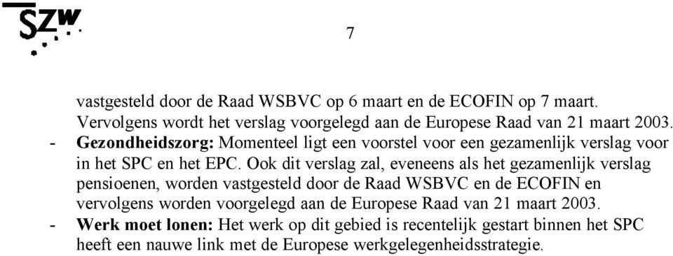 Ook dit verslag zal, eveneens als het gezamenlijk verslag pensioenen, worden vastgesteld door de Raad WSBVC en de ECOFIN en vervolgens worden