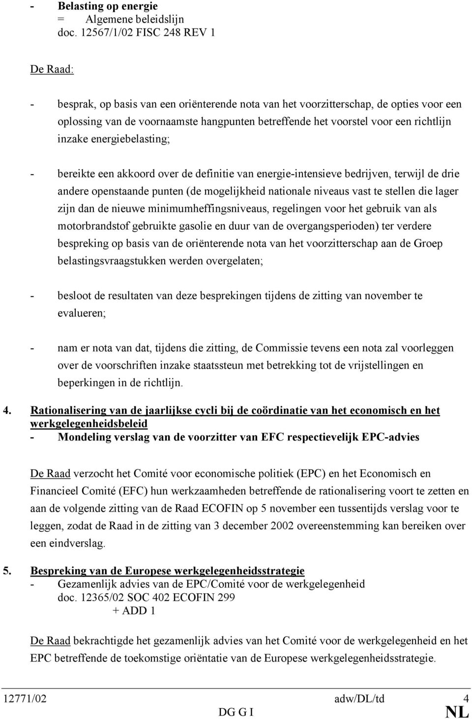 richtlijn inzake energiebelasting; - bereikte een akkoord over de definitie van energie-intensieve bedrijven, terwijl de drie andere openstaande punten (de mogelijkheid nationale niveaus vast te