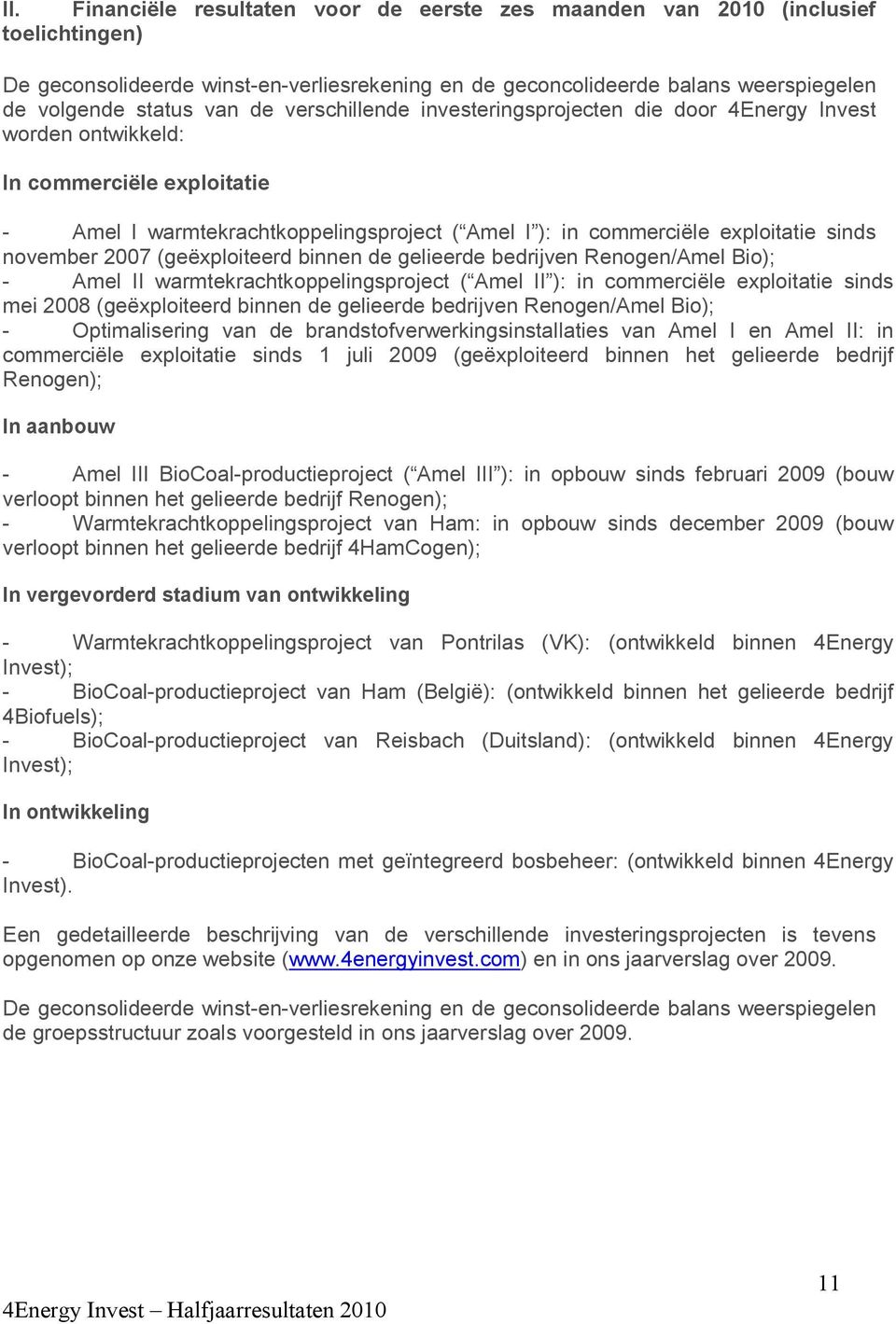 november 2007 (geëxploiteerd binnen de gelieerde bedrijven Renogen/Amel Bio); - Amel II warmtekrachtkoppelingsproject ( Amel II ): in commerciële exploitatie sinds mei 2008 (geëxploiteerd binnen de