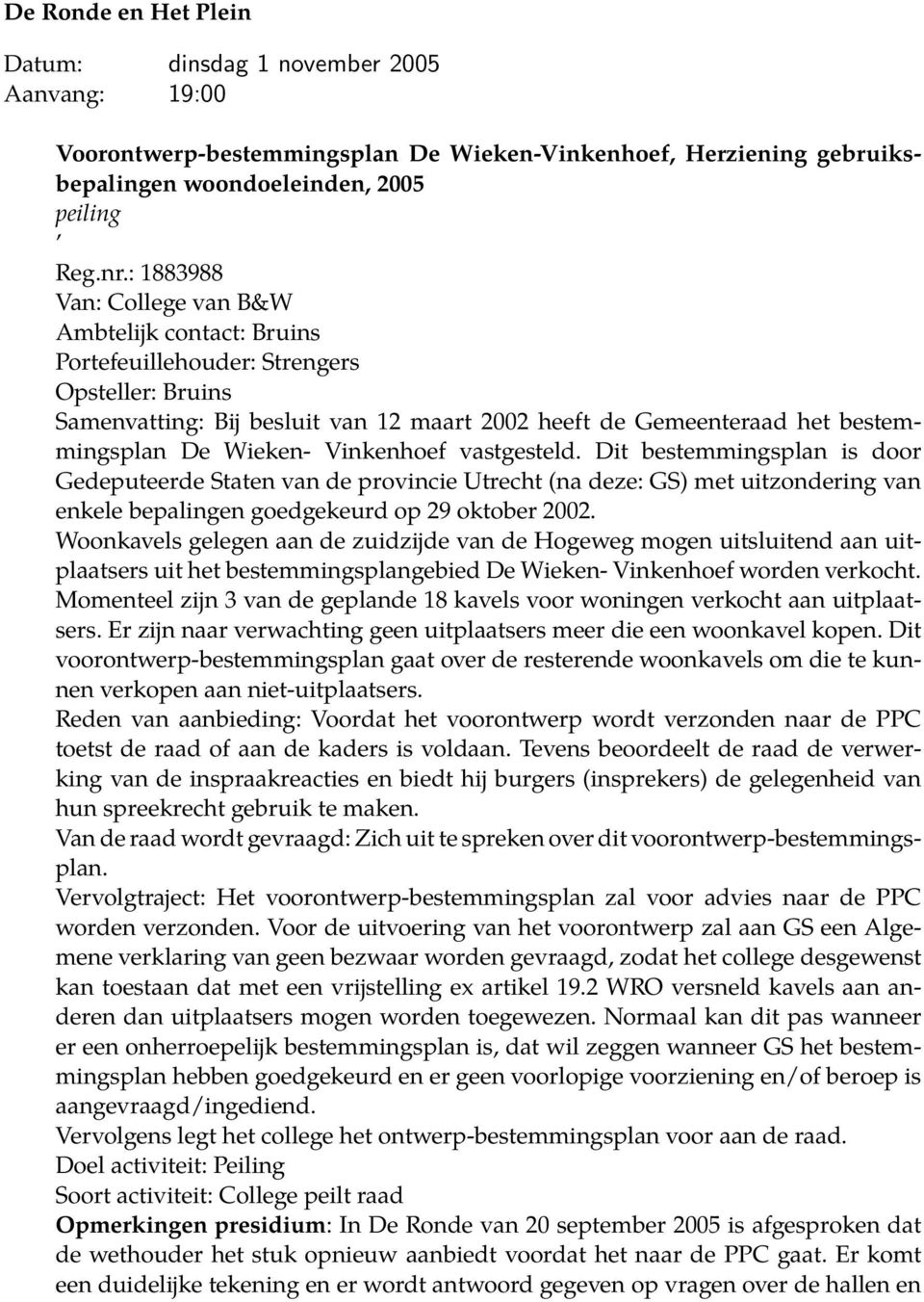 Wieken- Vinkenhoef vastgesteld. Dit bestemmingsplan is door Gedeputeerde Staten van de provincie Utrecht (na deze: GS) met uitzondering van enkele bepalingen goedgekeurd op 29 oktober 2002.