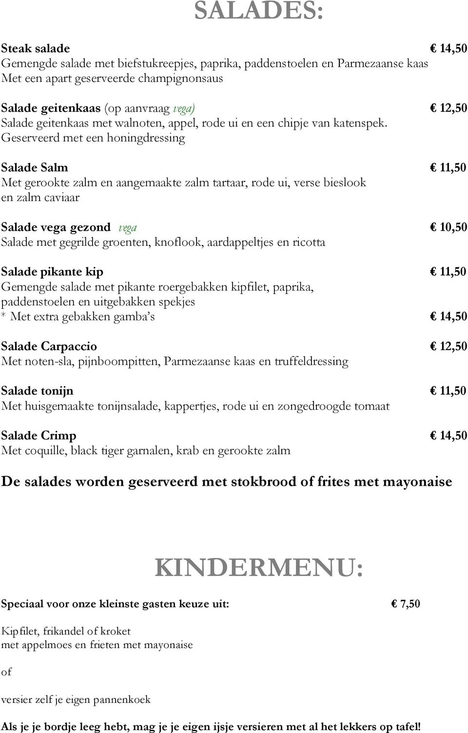 Geserveerd met een honingdressing Salade Salm 11,50 Met gerookte zalm en aangemaakte zalm tartaar, rode ui, verse bieslook en zalm caviaar Salade vega gezond vega 10,50 Salade met gegrilde groenten,