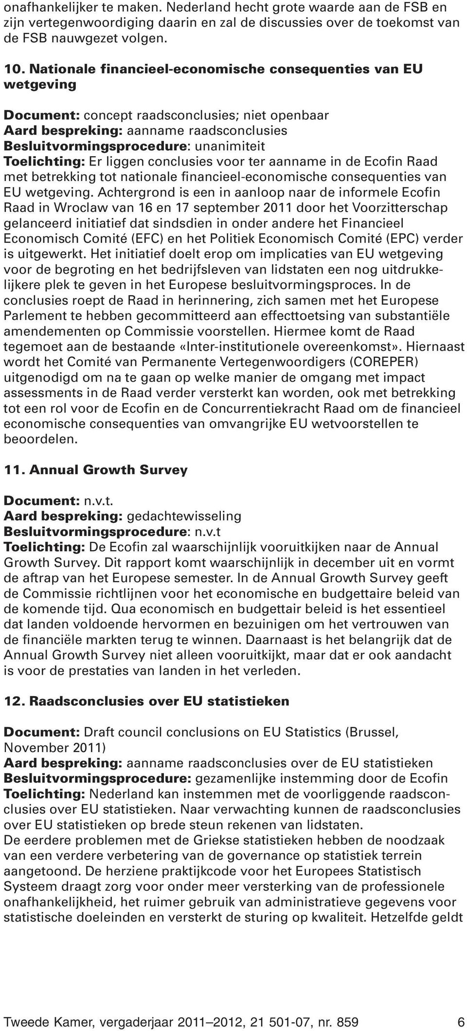 Toelichting: Er liggen conclusies voor ter aanname in de Ecofin Raad met betrekking tot nationale financieel-economische consequenties van EU wetgeving.