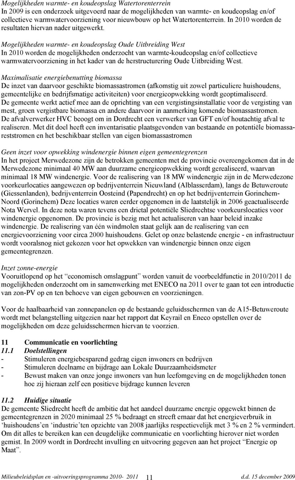 Mogelijkheden warmte- en koudeopslag Oude Uitbreiding West In 2010 worden de mogelijkheden onderzocht van warmte-koudeopslag en/of collectieve warmwatervoorziening in het kader van de