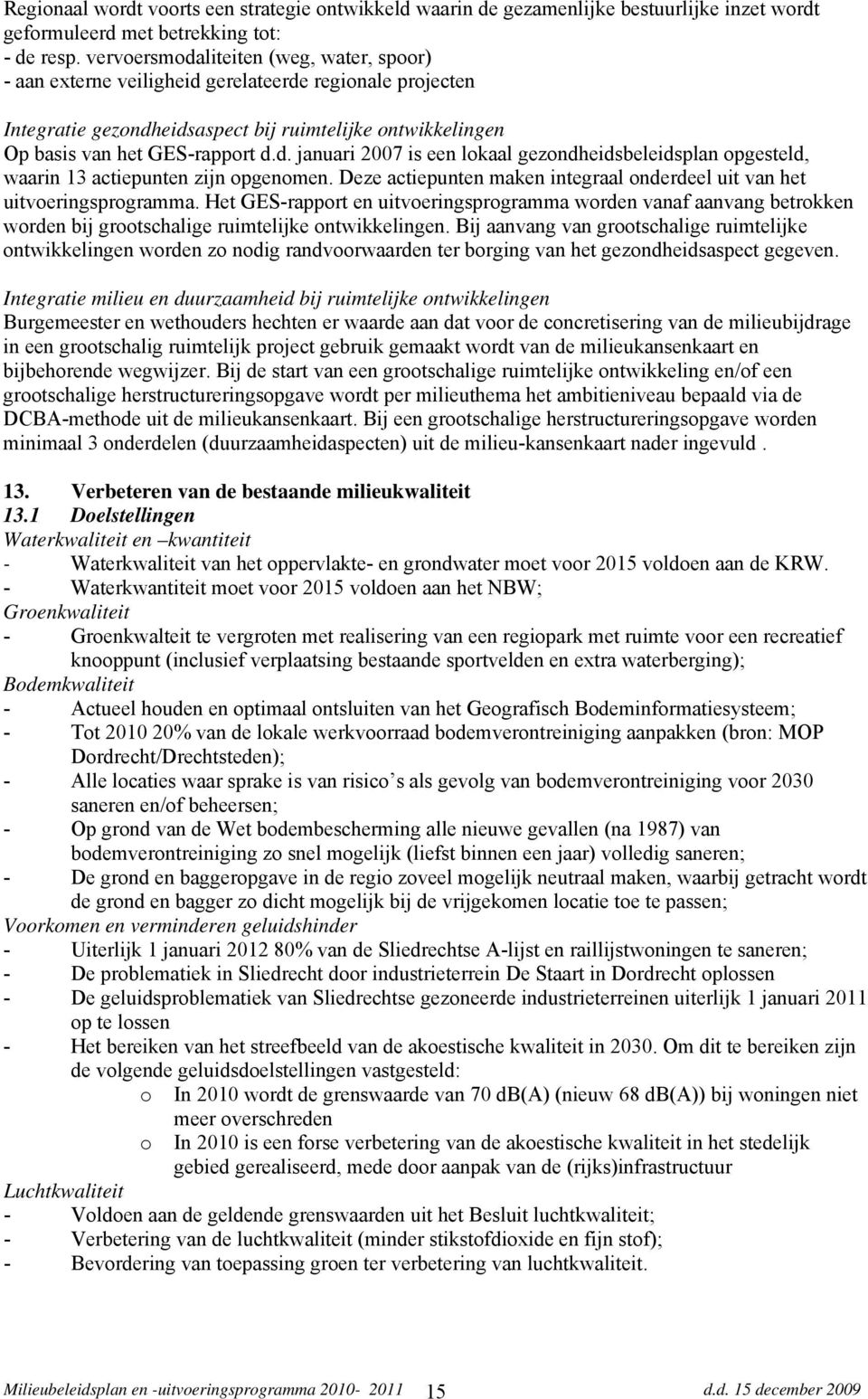 Deze actiepunten maken integraal onderdeel uit van het uitvoeringsprogramma. Het GES-rapport en uitvoeringsprogramma worden vanaf aanvang betrokken worden bij grootschalige ruimtelijke ontwikkelingen.