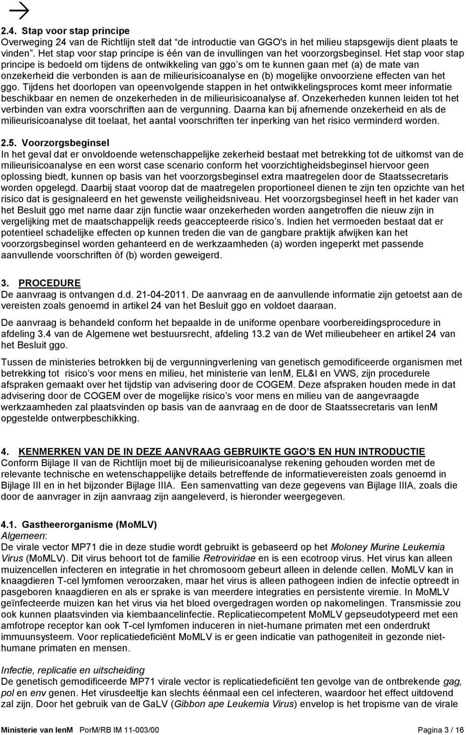 Het stap voor stap principe is bedoeld om tijdens de ontwikkeling van ggo s om te kunnen gaan met (a) de mate van onzekerheid die verbonden is aan de milieurisicoanalyse en (b) mogelijke onvoorziene