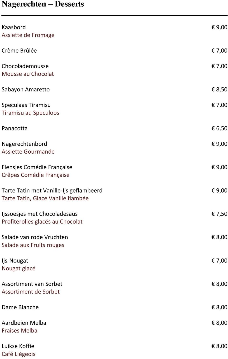 geflambeerd 9,00 Tarte Tatin, Glace Vanille flambée Ijssoesjes met Chocoladesaus 7,50 Profiterolles glacés au Chocolat Salade van rode Vruchten 8,00 Salade aux