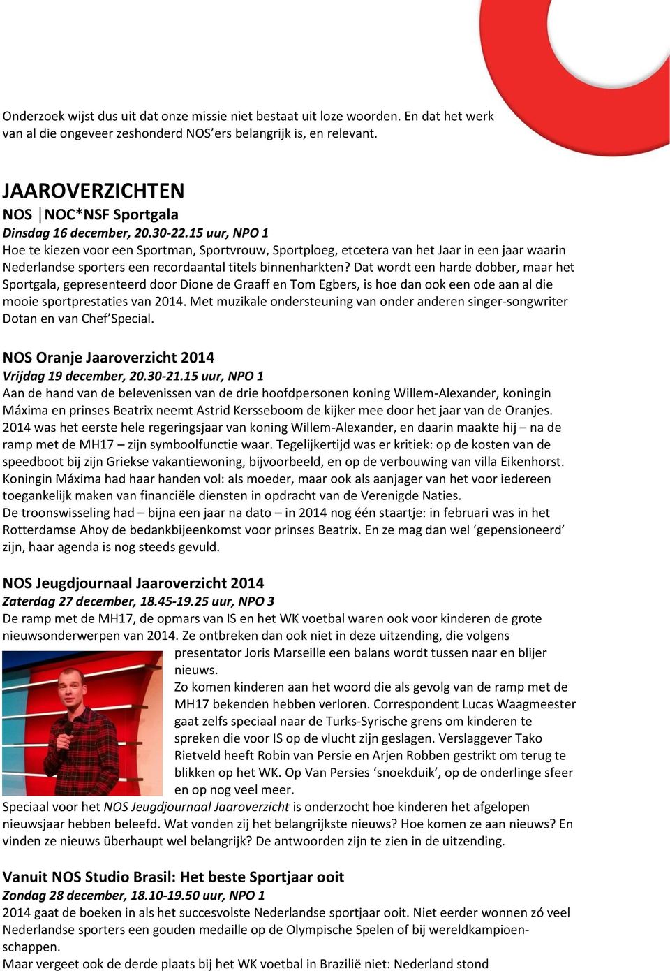 15 uur, NPO 1 Hoe te kiezen voor een Sportman, Sportvrouw, Sportploeg, etcetera van het Jaar in een jaar waarin Nederlandse sporters een recordaantal titels binnenharkten?
