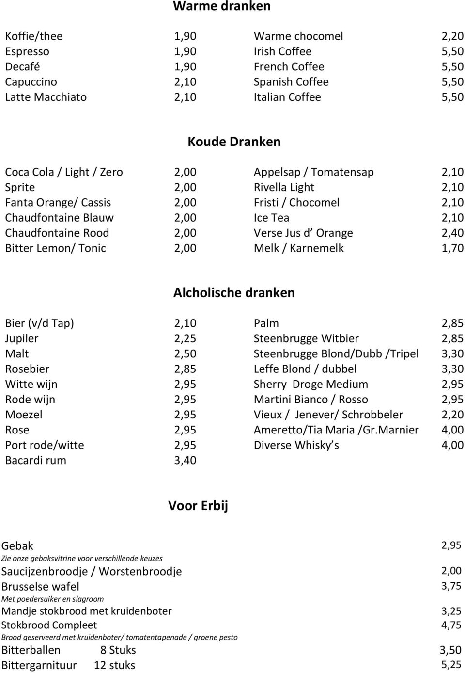 Orange 2,40 Bitter Lemon/ Tonic 2,00 Melk / Karnemelk 1,70 Alcholische dranken Bier (v/d Tap) 2,10 Palm 2,85 Jupiler 2,25 Steenbrugge Witbier 2,85 Malt 2,50 Steenbrugge Blond/Dubb /Tripel 3,30