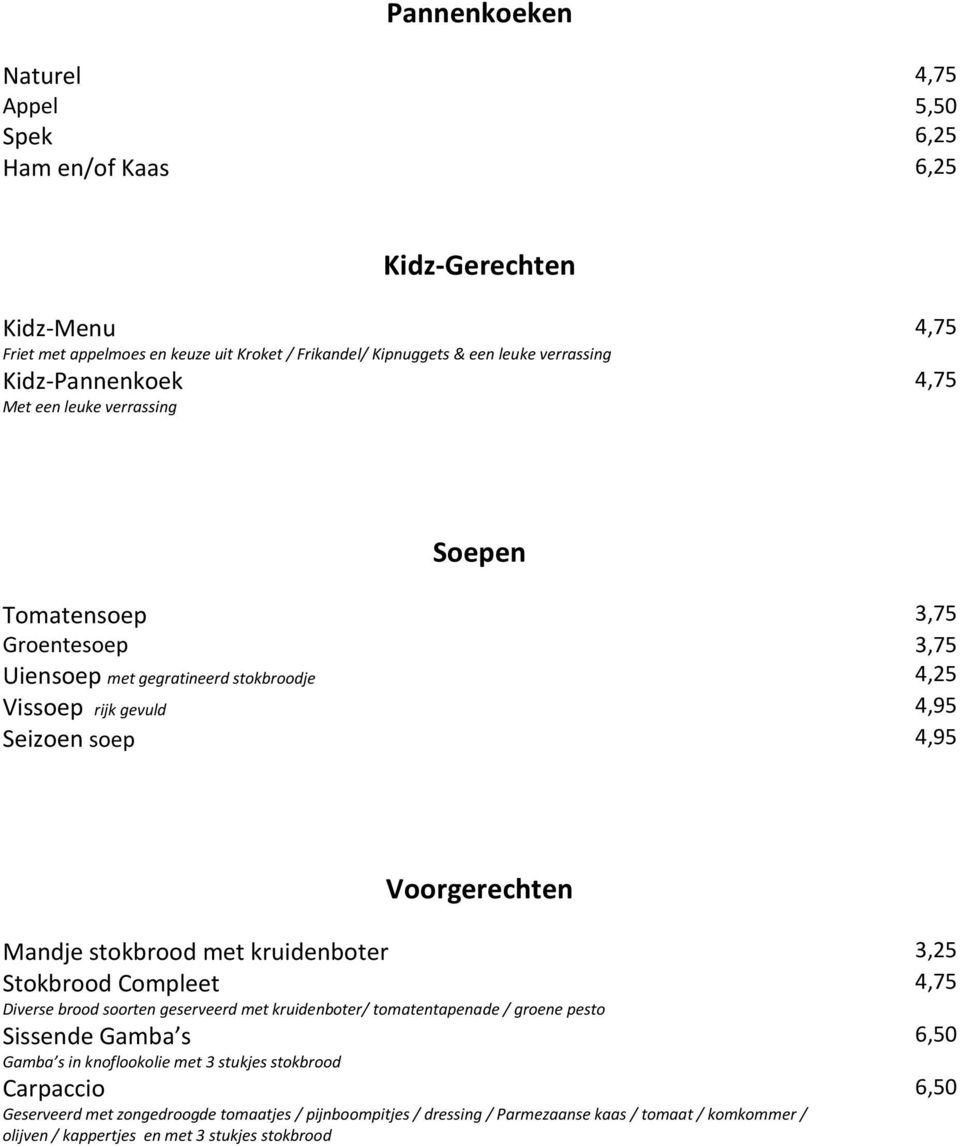 Voorgerechten Mandje stokbrood met kruidenboter 3,25 Stokbrood Compleet Diverse brood soorten geserveerd met kruidenboter/ tomatentapenade / groene pesto Sissende Gamba s Gamba s