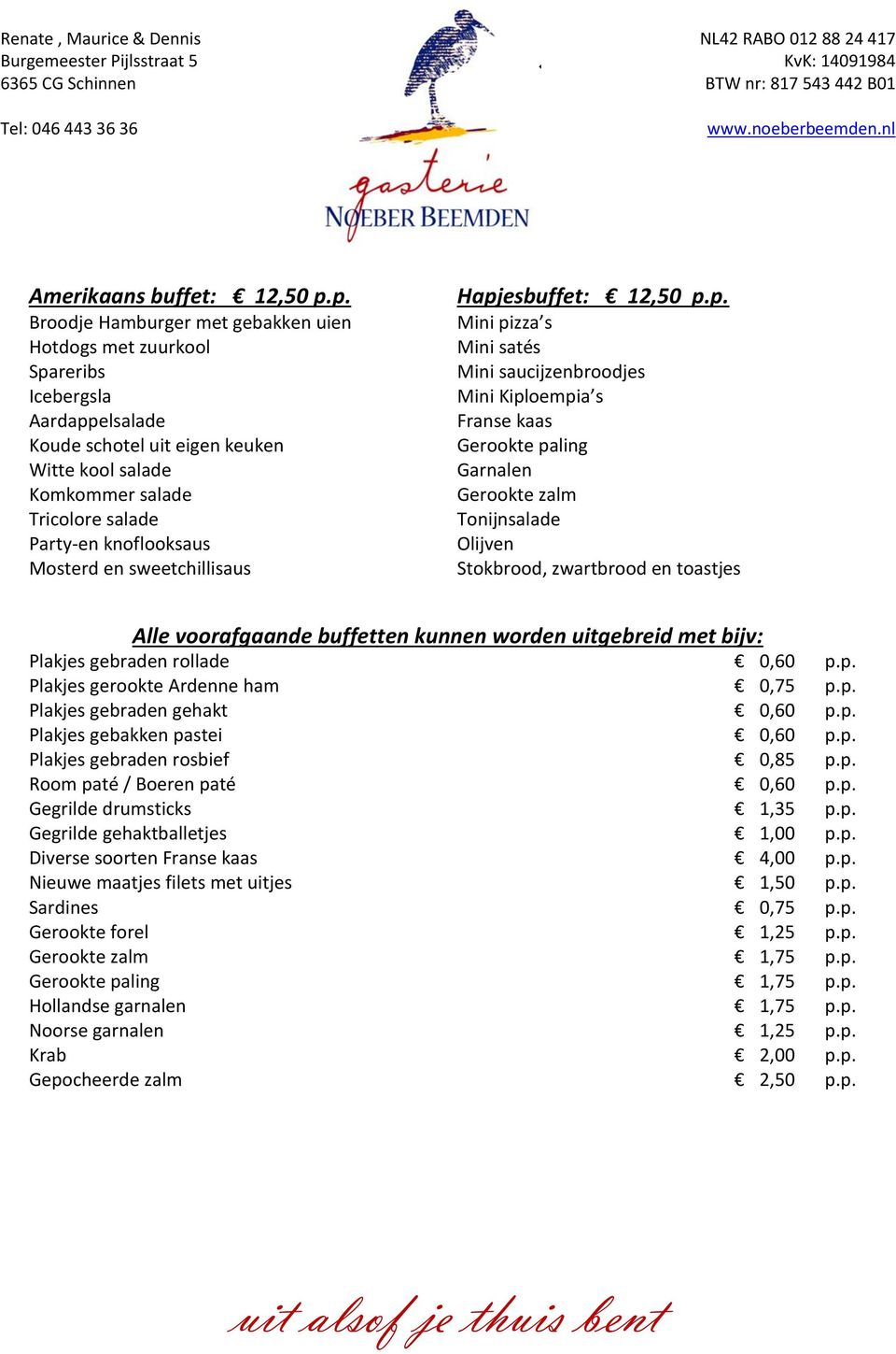 Mini Kiploempia s Franse kaas Gerookte paling Garnalen Gerookte zalm Tonijnsalade Olijven Stokbrood, zwartbrood en toastjes Alle voorafgaande buffetten kunnen worden uitgebreid met bijv: Plakjes