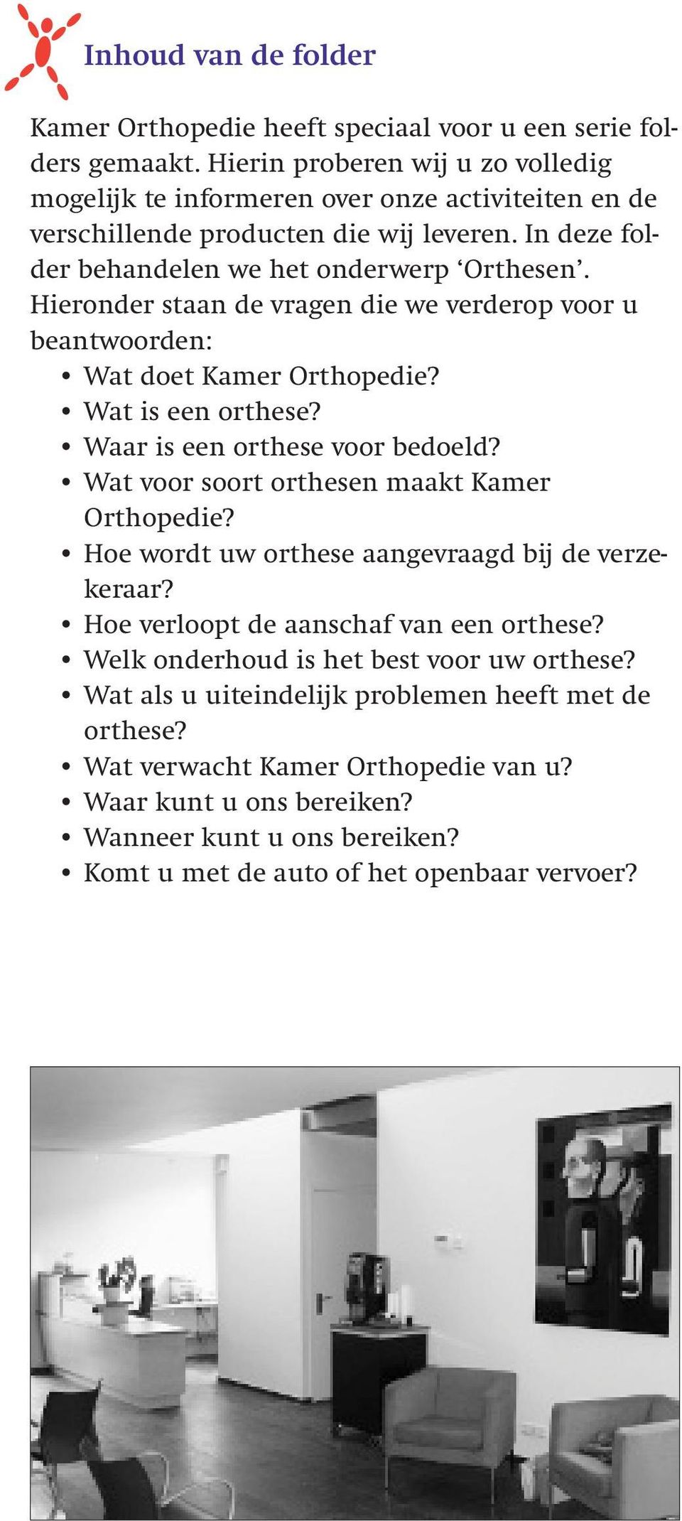 Hieronder staan de vragen die we verderop voor u beantwoorden: Wat doet Kamer Orthopedie? Wat is een orthese? Waar is een orthese voor bedoeld? Wat voor soort orthesen maakt Kamer Orthopedie?