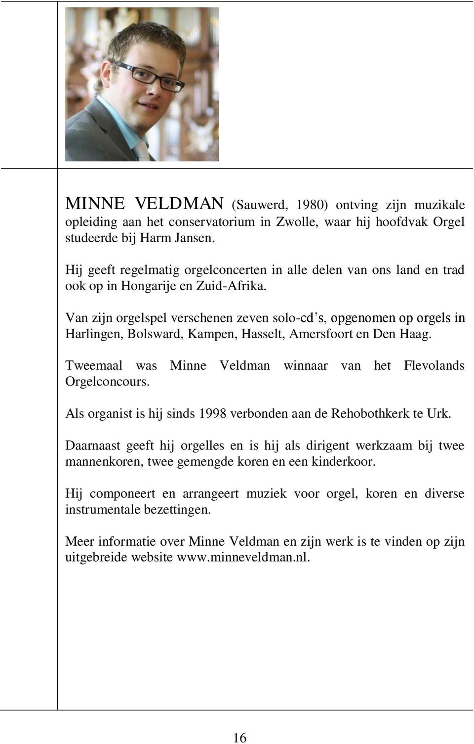 Van zijn orgelspel verschenen zeven solo-cd s, opgenomen op orgels in Harlingen, Bolsward, Kampen, Hasselt, Amersfoort en Den Haag. Tweemaal was Minne Veldman winnaar van het Flevolands Orgelconcours.