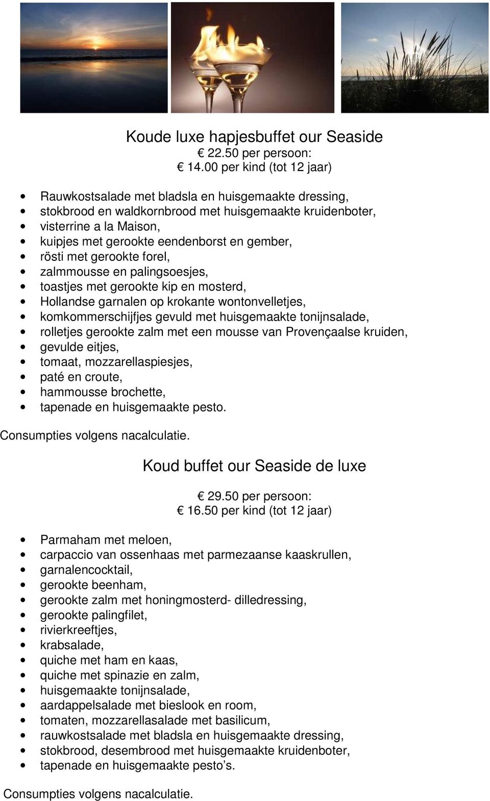 gember, rösti met gerookte forel, zalmmousse en palingsoesjes, toastjes met gerookte kip en mosterd, Hollandse garnalen op krokante wontonvelletjes, komkommerschijfjes gevuld met huisgemaakte