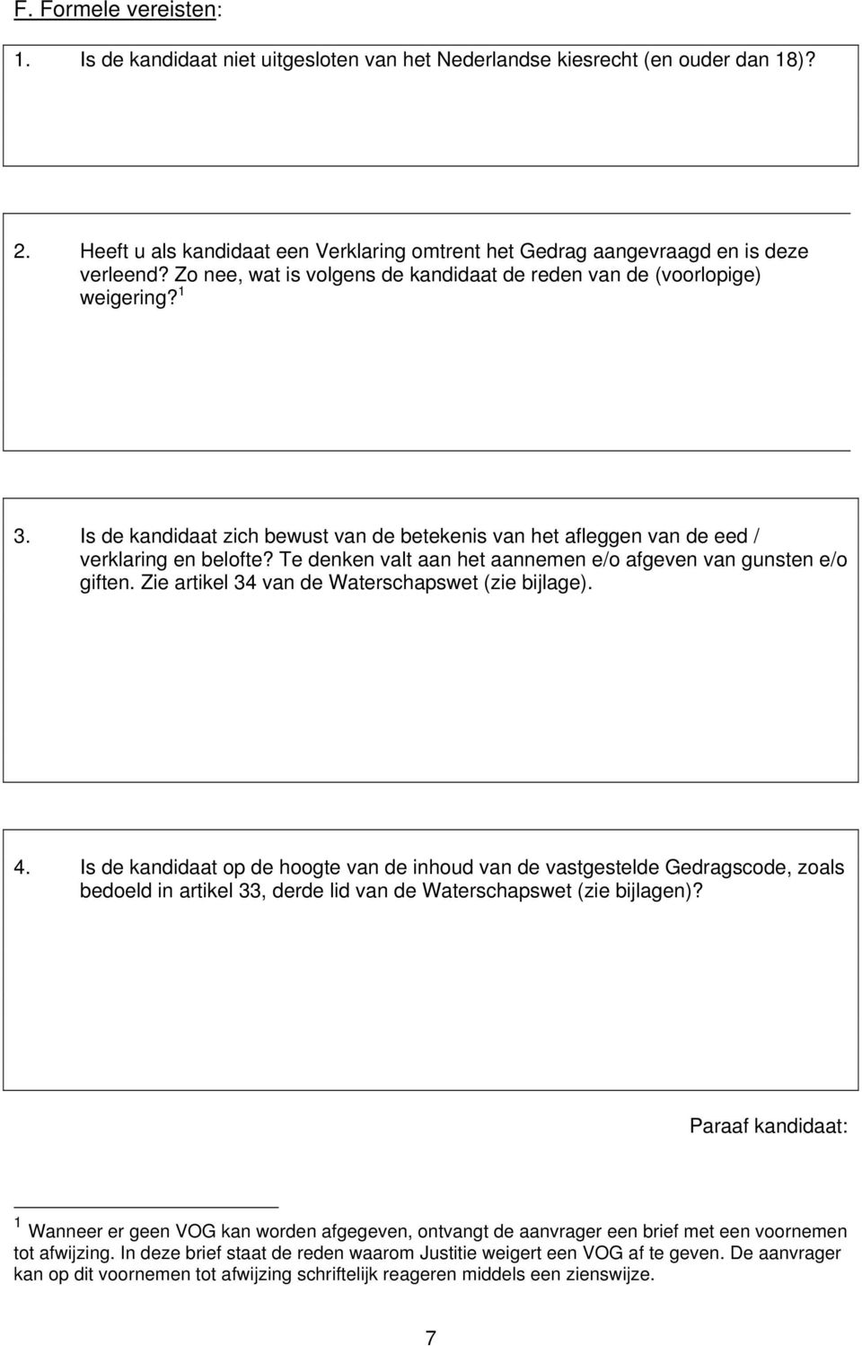 Te denken valt aan het aannemen e/o afgeven van gunsten e/o giften. Zie artikel 34 van de Waterschapswet (zie bijlage). 4.