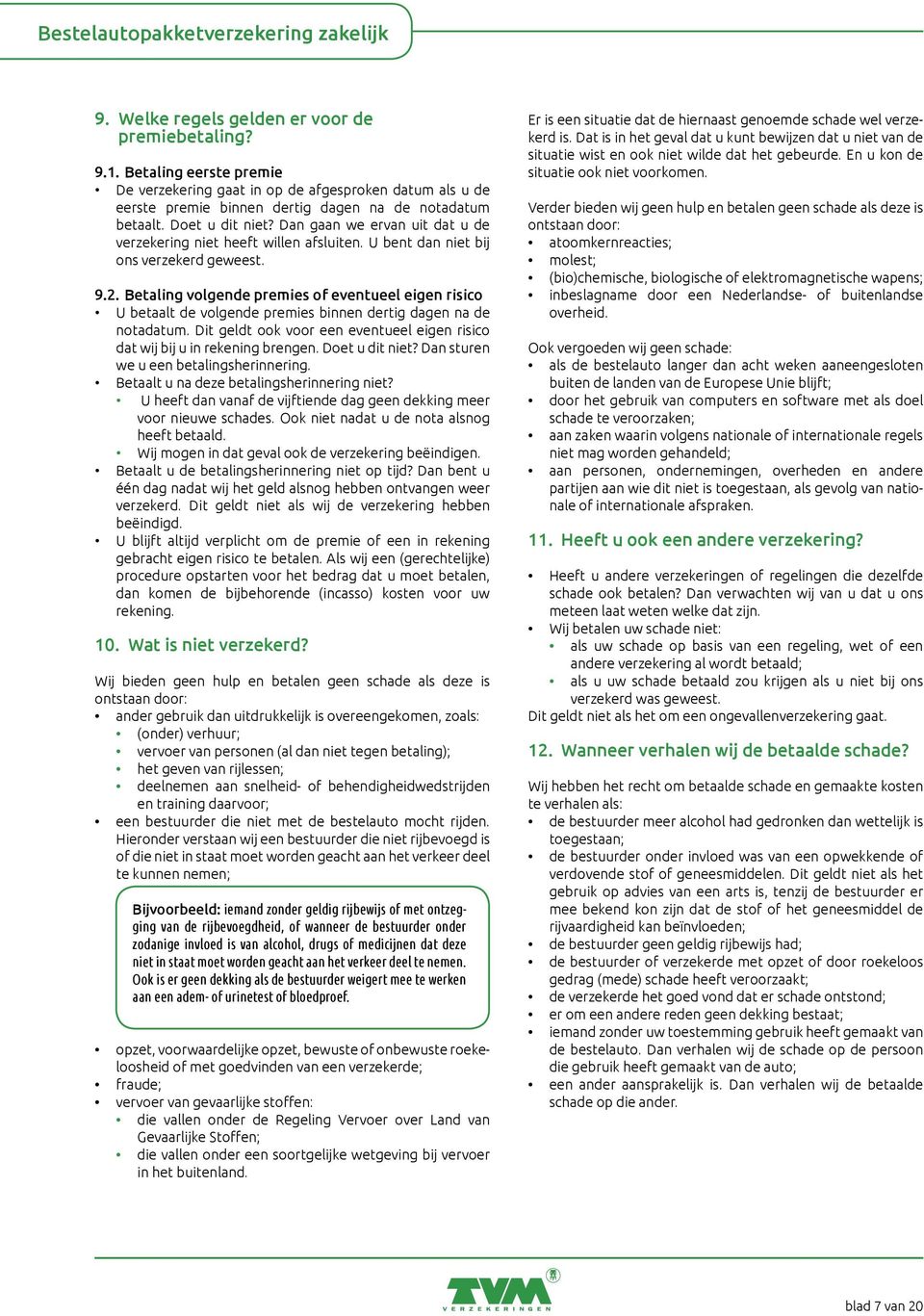 Betaling volgende premies of eventueel eigen risico U betaalt de volgende premies binnen dertig dagen na de notadatum. Dit geldt ook voor een eventueel eigen risico dat wij bij u in rekening brengen.