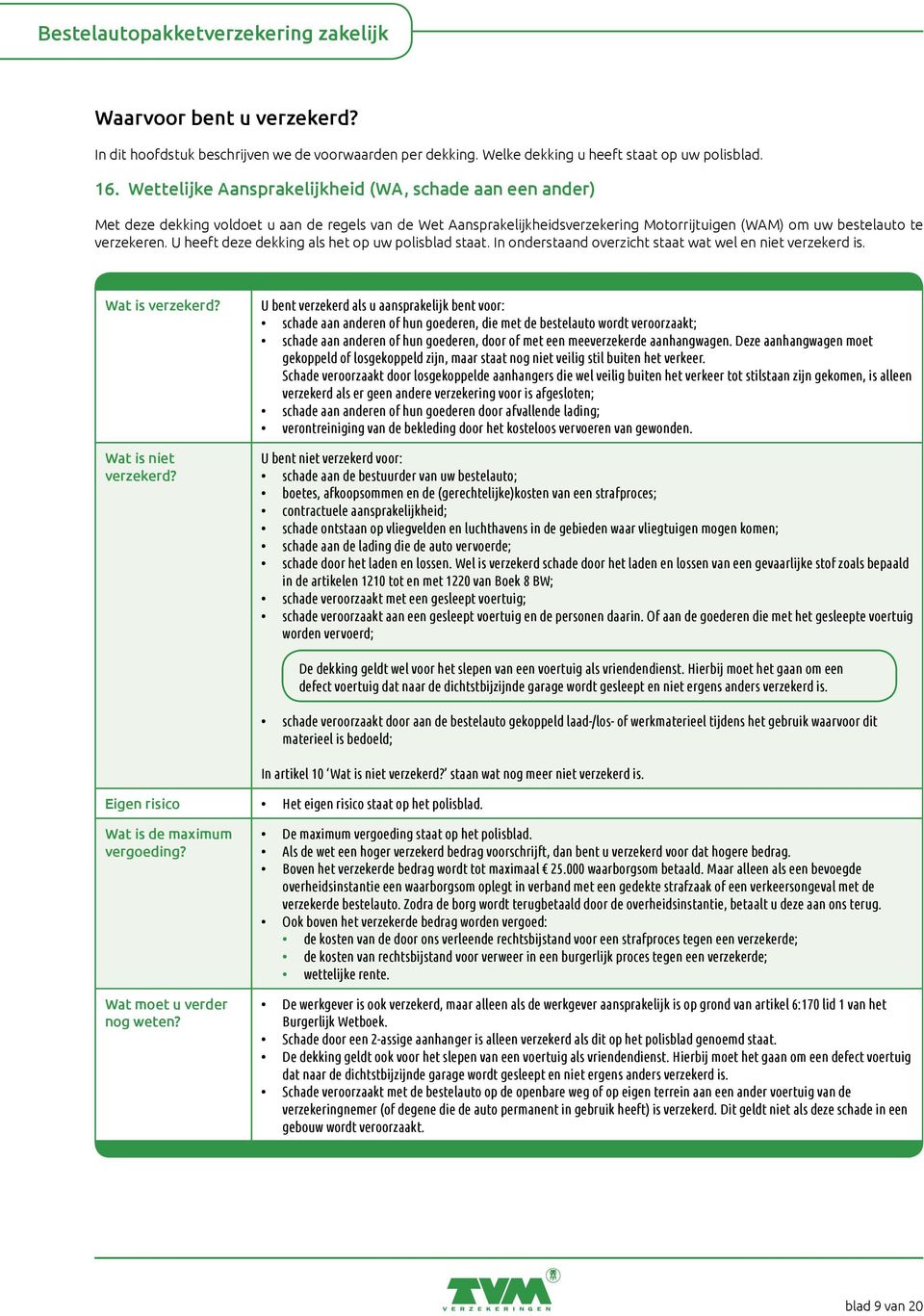 U heeft deze dekking als het op uw polisblad staat. In onderstaand overzicht staat wat wel en niet verzekerd is. Wat is verzekerd?