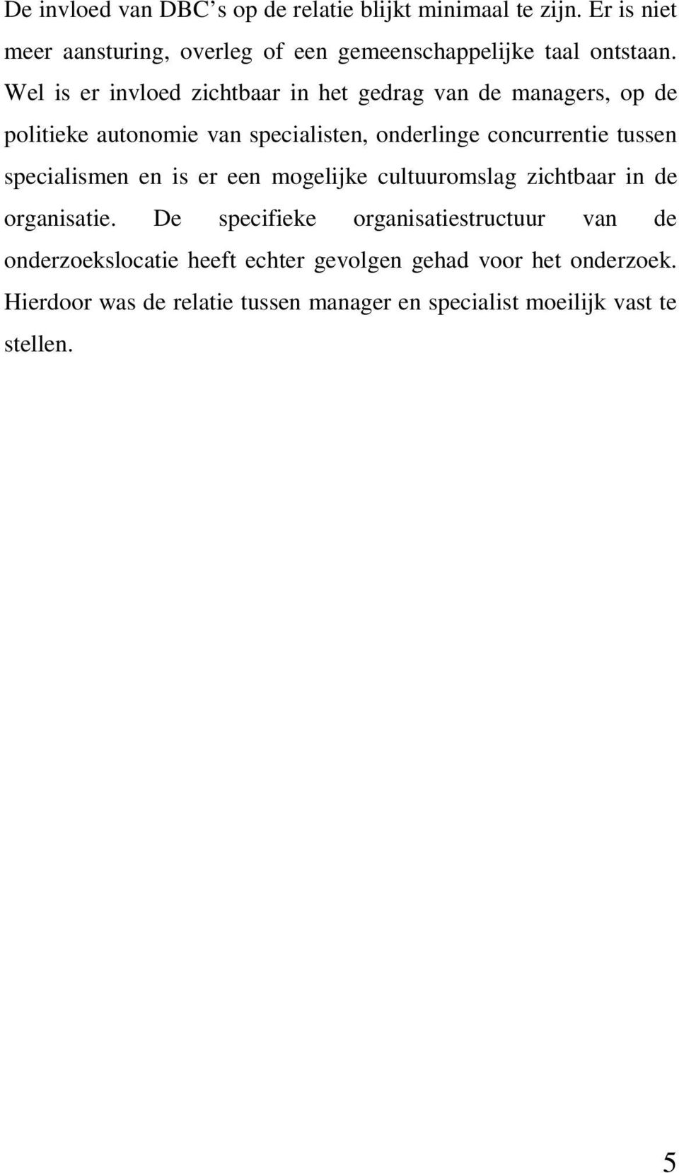 Wel is er invloed zichtbaar in het gedrag van de managers, op de politieke autonomie van specialisten, onderlinge concurrentie tussen