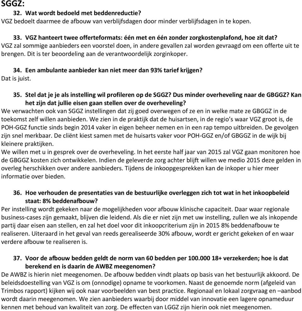 VGZ zal sommige aanbieders een voorstel doen, in andere gevallen zal worden gevraagd om een offerte uit te brengen. Dit is ter beoordeling aan de verantwoordelijk zorginkoper. 34.