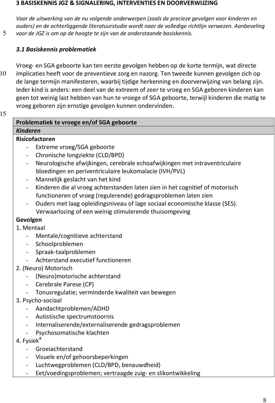 1 Basiskennis problematiek Vroeg- en SGA geboorte kan ten eerste gevolgen hebben op de korte termijn, wat directe implicaties heeft voor de preventieve zorg en nazorg.