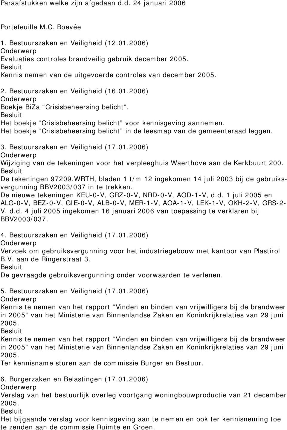 Het boekje Crisisbeheersing belicht voor kennisgeving aannemen. Het boekje Crisisbeheersing belicht in de leesmap van de gemeenteraad leggen. 3. Bestuurszaken en Veiligheid (17.01.