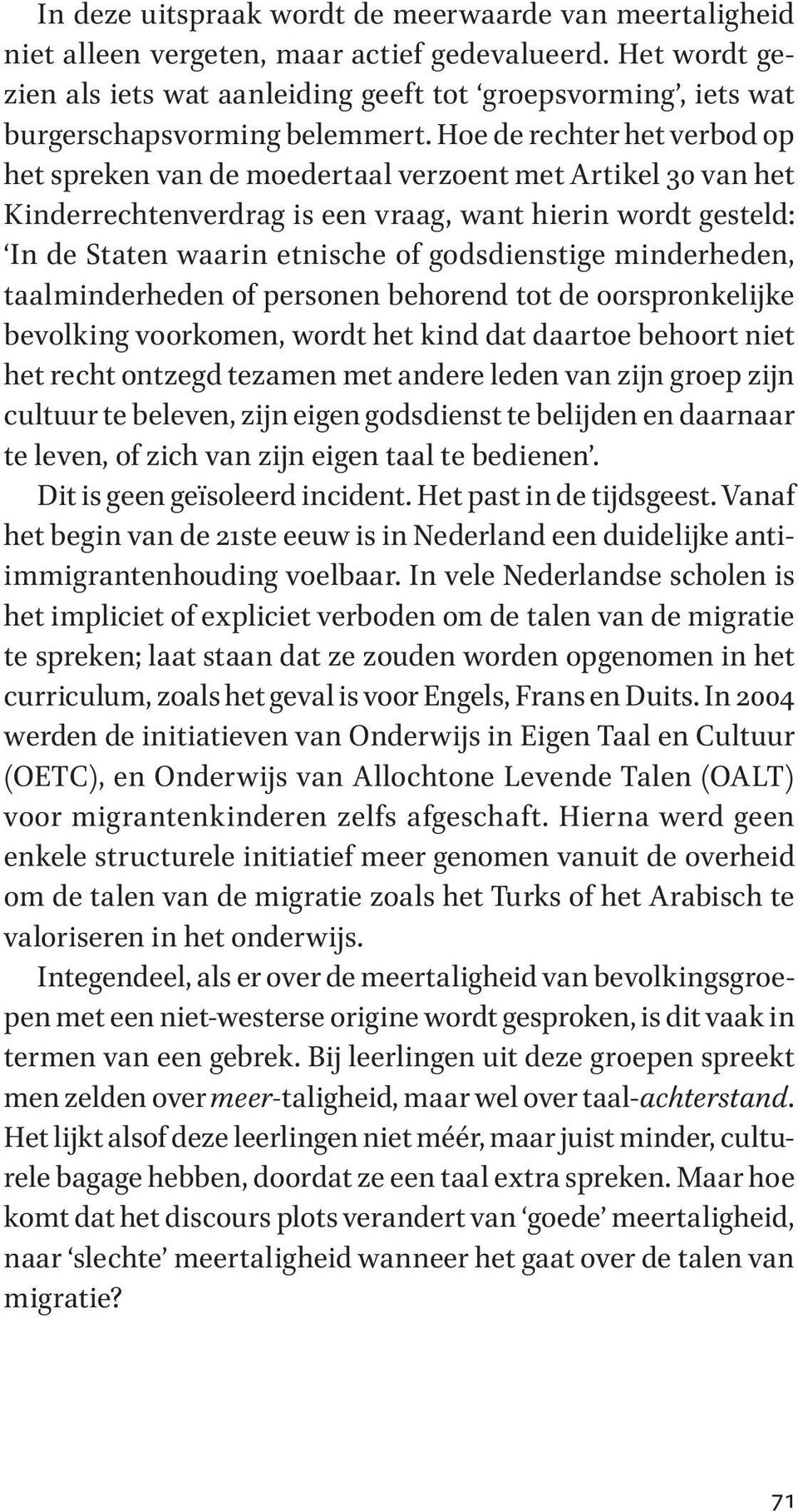 Hoe de rechter het verbod op het spreken van de moedertaal verzoent met Artikel 30 van het Kinderrechtenverdrag is een vraag, want hierin wordt gesteld: In de Staten waarin etnische of godsdienstige